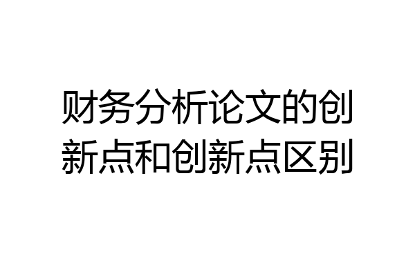 财务分析论文的创新点和创新点区别