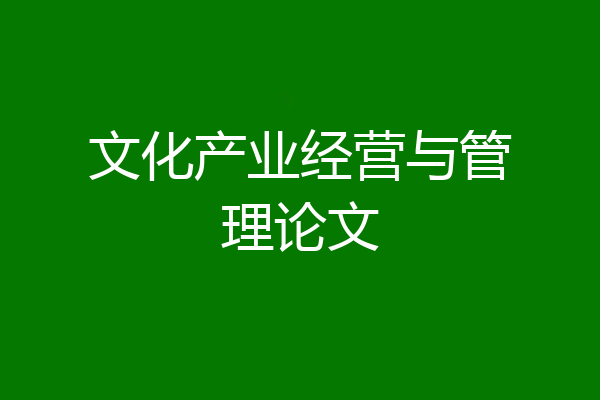 文化产业经营与管理论文
