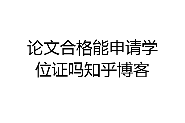 论文合格能申请学位证吗知乎博客