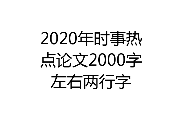 2020年时事热点论文2000字左右两行字