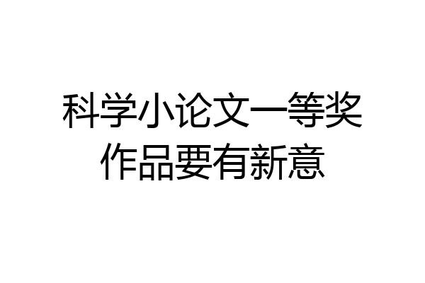 科学小论文一等奖作品要有新意