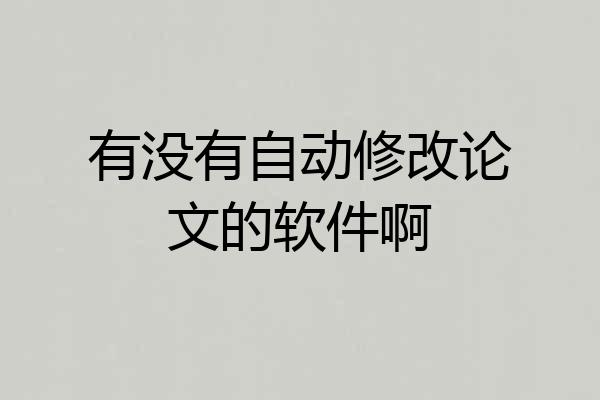 有没有自动修改论文的软件啊