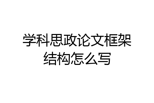 学科思政论文框架结构怎么写