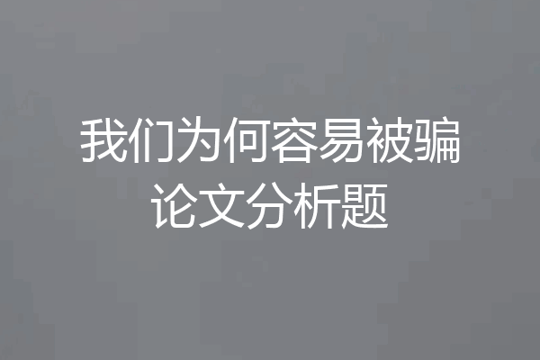 我们为何容易被骗论文分析题