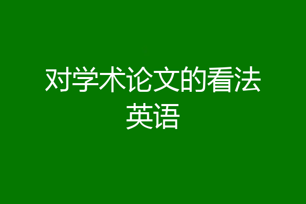 对学术论文的看法英语
