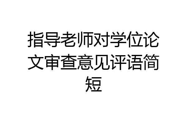 指导老师对学位论文审查意见评语简短