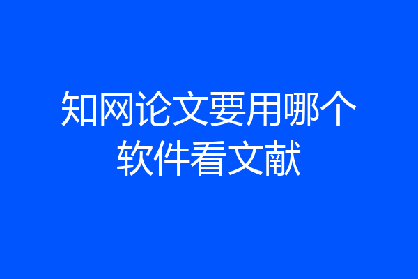 知网论文要用哪个软件看文献