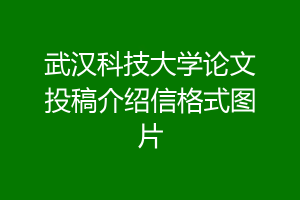 武汉科技大学论文投稿介绍信格式图片