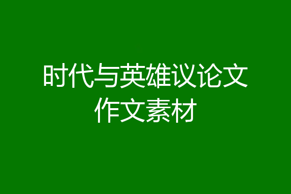 时代与英雄议论文作文素材