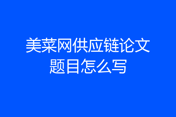 美菜网供应链论文题目怎么写
