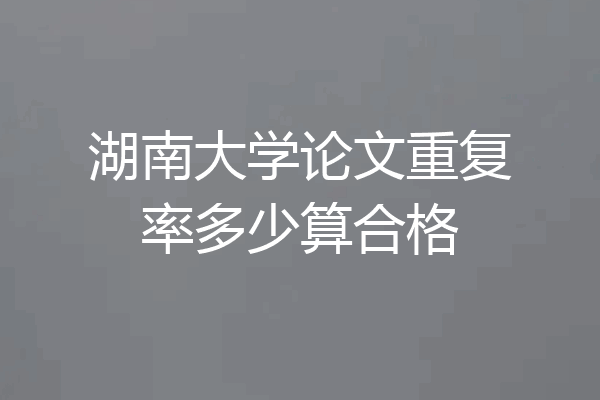 湖南大学论文重复率多少算合格