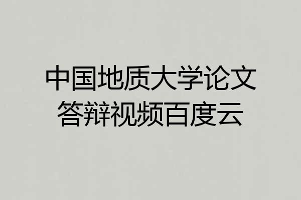 中国地质大学论文答辩视频百度云