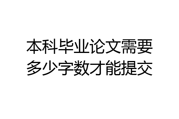 本科毕业论文需要多少字数才能提交