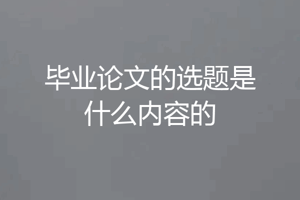 毕业论文的选题是什么内容的