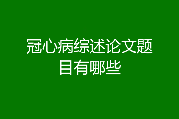 冠心病综述论文题目有哪些