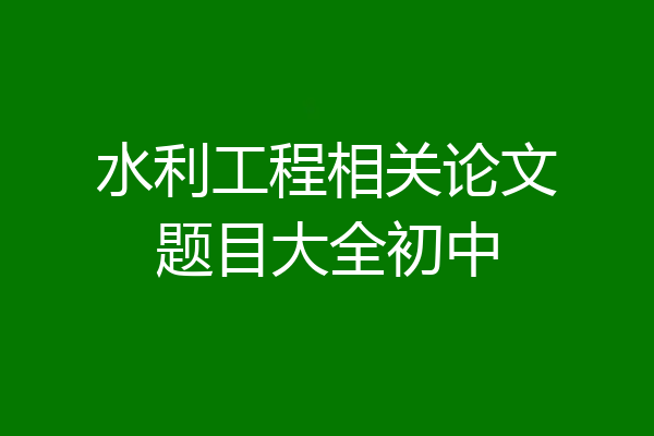 水利工程相关论文题目大全初中