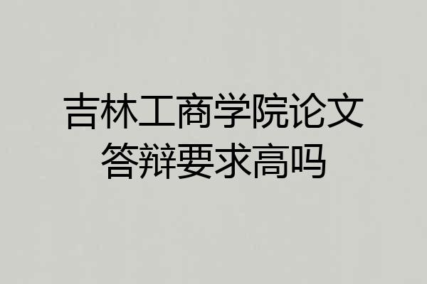 吉林工商学院论文答辩要求高吗