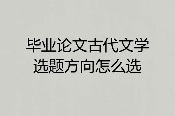 毕业论文古代文学选题方向怎么选