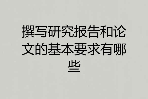撰写研究报告和论文的基本要求有哪些