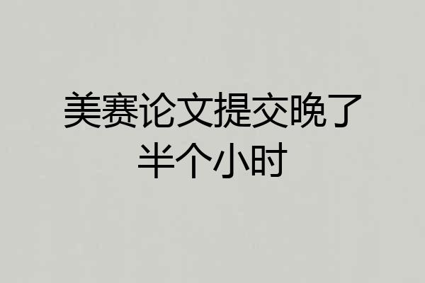 美赛论文提交晚了半个小时