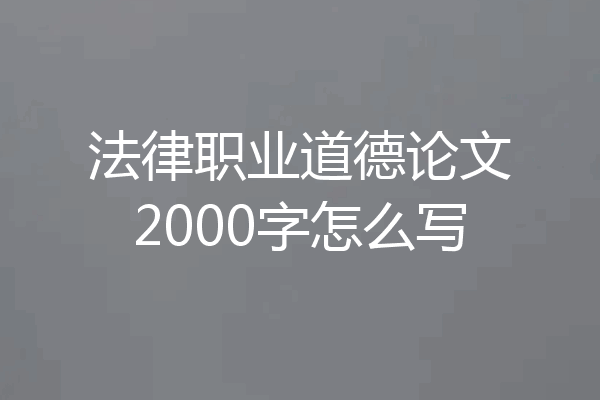 法律职业道德论文2000字怎么写