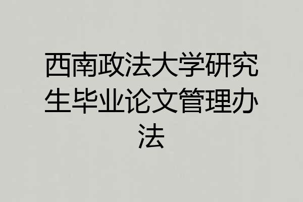 西南政法大学研究生毕业论文管理办法