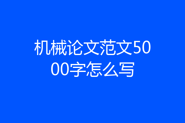 机械论文范文5000字怎么写