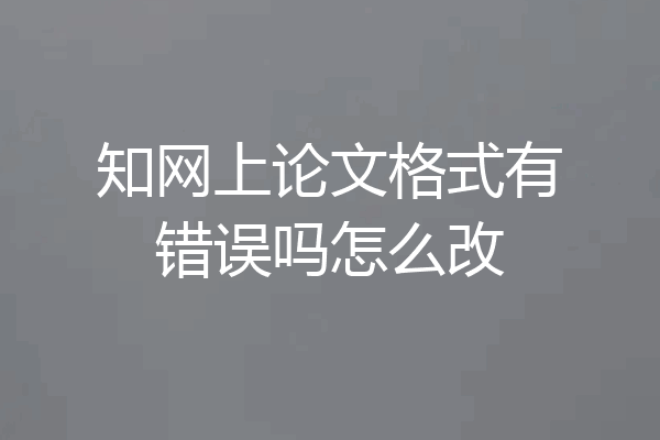 知网上论文格式有错误吗怎么改