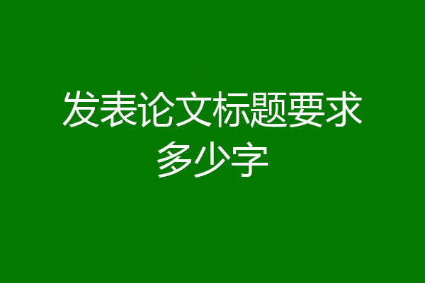 发表论文标题要求多少字