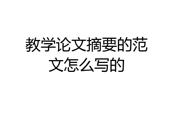 教学论文摘要的范文怎么写的