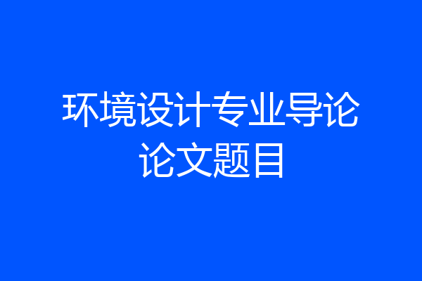 环境设计专业导论论文题目