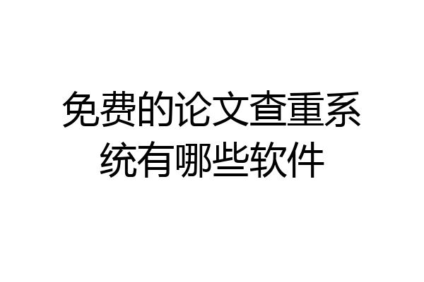 免费的论文查重系统有哪些软件