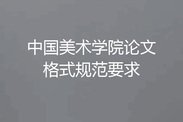 中国美术学院论文格式规范要求