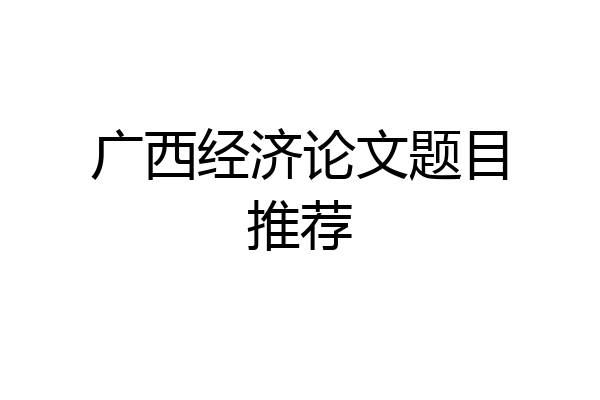 广西经济论文题目推荐