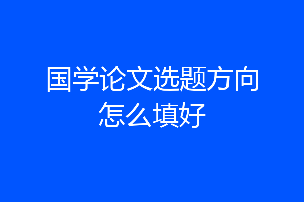 国学论文选题方向怎么填好