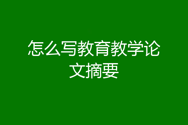 怎么写教育教学论文摘要