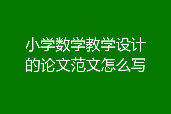 小学数学教学设计的论文范文怎么写