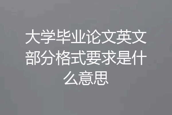 大学毕业论文英文部分格式要求是什么意思