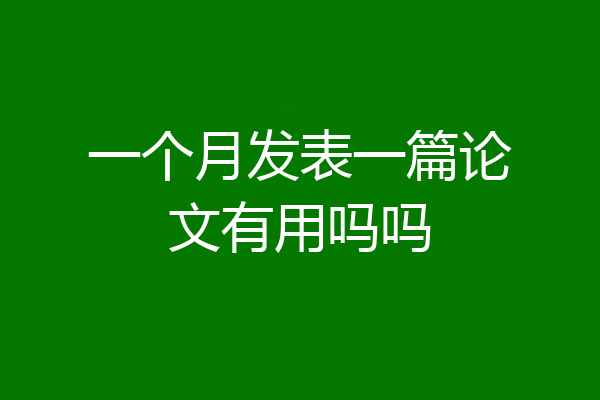 一个月发表一篇论文有用吗吗