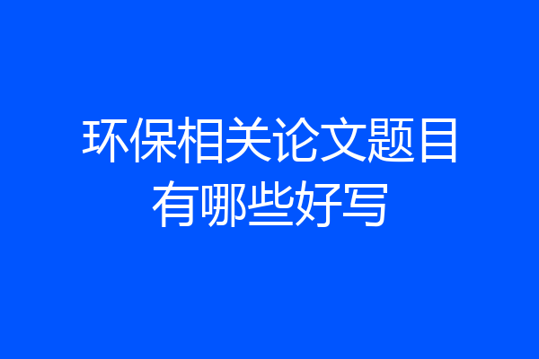 环保相关论文题目有哪些好写