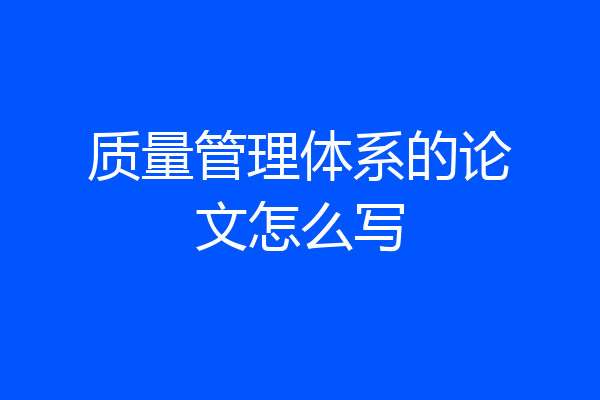 质量管理体系的论文怎么写