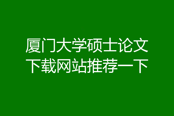 厦门大学硕士论文下载网站推荐一下