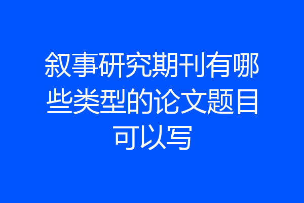 叙事研究期刊有哪些类型的论文题目可以写