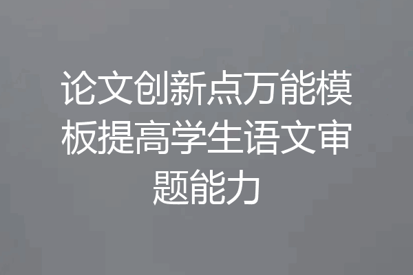 论文创新点万能模板提高学生语文审题能力