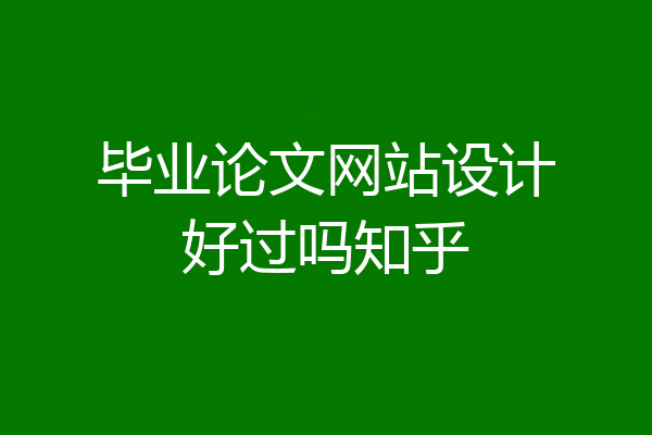 毕业论文网站设计好过吗知乎