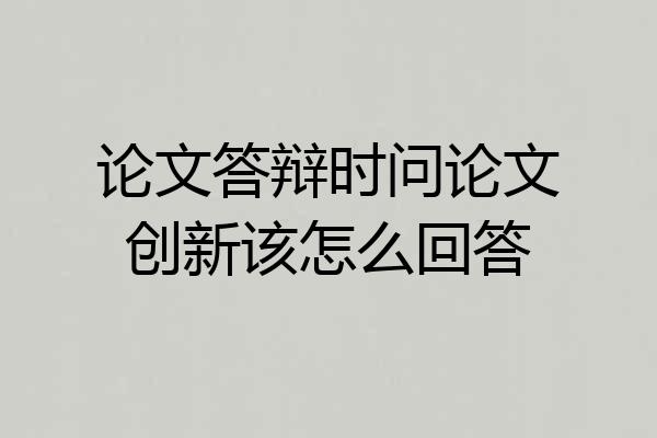 论文答辩时问论文创新该怎么回答