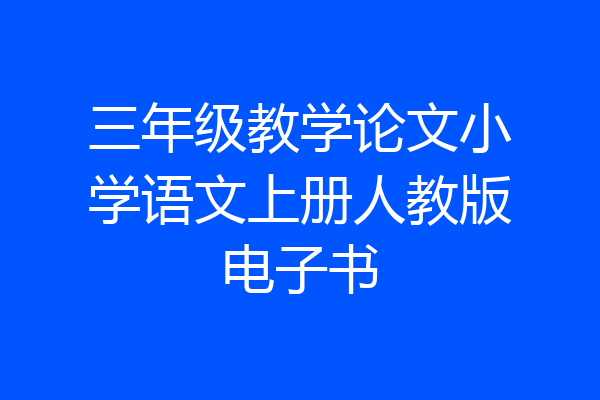 三年级教学论文小学语文上册人教版电子书