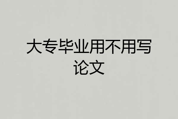 大专毕业用不用写论文