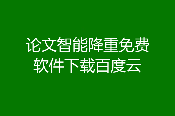 论文智能降重免费软件下载百度云