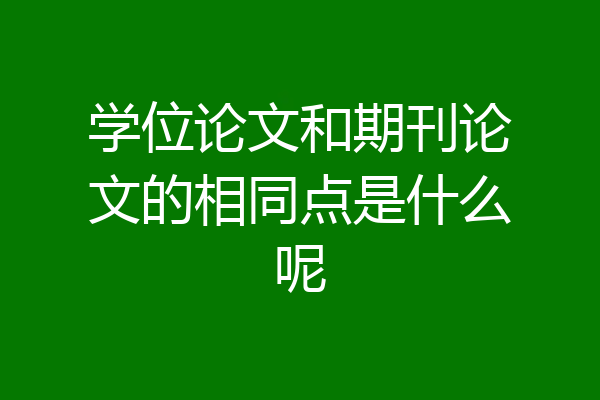 学位论文和期刊论文的相同点是什么呢